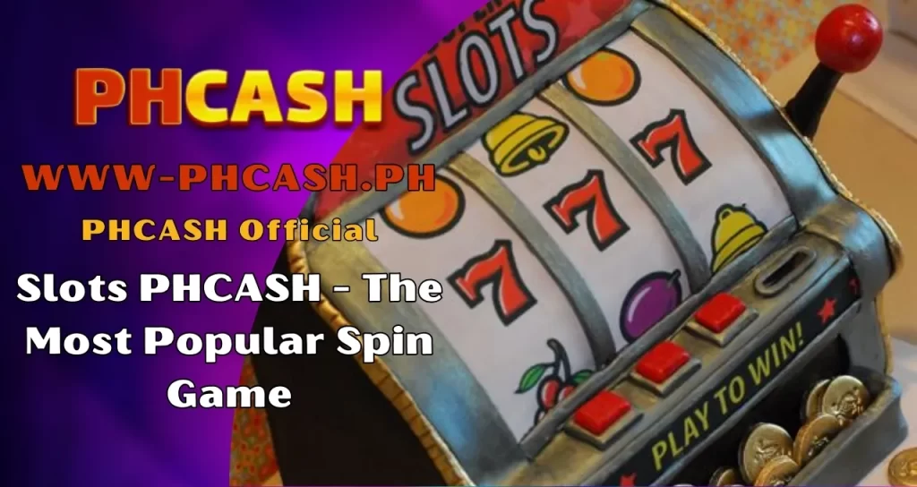 Slots PHCASH - The Most Popular Spin Game